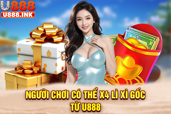 Người chơi có thể X4 lì xì gốc từ U888