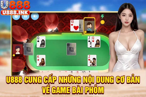 U888 cung cấp những nội dung cơ bản về game bài phỏm